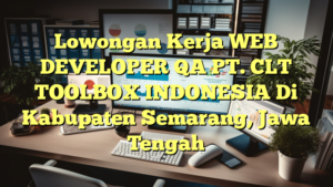 Lowongan Kerja WEB DEVELOPER QA PT. CLT TOOLBOX INDONESIA Di Kabupaten Semarang, Jawa Tengah