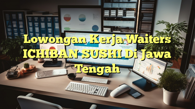 Lowongan Kerja Waiters ICHIBAN SUSHI Di Jawa Tengah