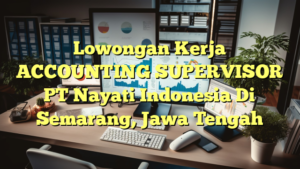 Lowongan Kerja ACCOUNTING SUPERVISOR PT Nayati Indonesia Di Semarang, Jawa Tengah