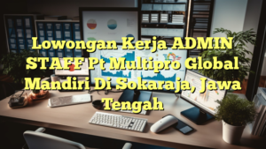 Lowongan Kerja ADMIN STAFF Pt Multipro Global Mandiri Di Sokaraja, Jawa Tengah