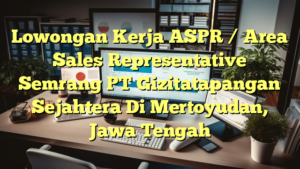 Lowongan Kerja ASPR / Area Sales Representative Semrang PT Gizitatapangan Sejahtera Di Mertoyudan, Jawa Tengah