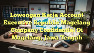 Lowongan Kerja Account Executive Republic Magelang Company Confidential Di Magelang, Jawa Tengah