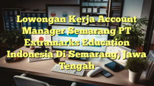 Lowongan Kerja Account Manager Semarang PT Extramarks Education Indonesia Di Semarang, Jawa Tengah