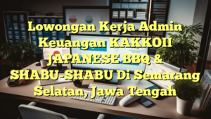 Lowongan Kerja Admin Keuangan KAKKOII JAPANESE BBQ & SHABU-SHABU Di Semarang Selatan, Jawa Tengah