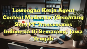 Lowongan Kerja Agent Content Moderator (Semarang Site) PT Transcosmos Indonesia Di Semarang, Jawa Tengah