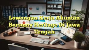 Lowongan Kerja Akuntan Borsumy Heritage Di Jawa Tengah