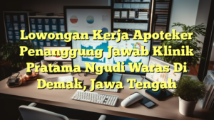 Lowongan Kerja Apoteker Penanggung Jawab Klinik Pratama Ngudi Waras Di Demak, Jawa Tengah