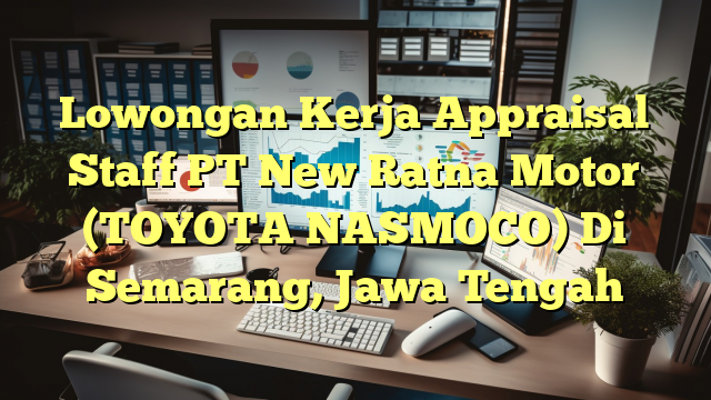 Lowongan Kerja Appraisal Staff PT New Ratna Motor (TOYOTA NASMOCO) Di Semarang, Jawa Tengah