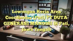 Lowongan Kerja Area Coordinator (Pati) PT DUTA GENERASI MANDIRI Di Pati, Jawa Tengah