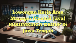 Lowongan Kerja Area Manager (Central Java) EUROMEDICA GROUP Di Jawa Tengah