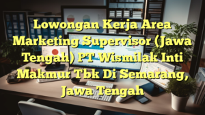 Lowongan Kerja Area Marketing Supervisor (Jawa Tengah) PT Wismilak Inti Makmur Tbk Di Semarang, Jawa Tengah