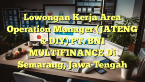 Lowongan Kerja Area Operation Manager (JATENG & DIY) PT. BNI MULTIFINANCE Di Semarang, Jawa Tengah