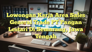 Lowongan Kerja Area Sales General Trade PT Pangan Lestari Di Semarang, Jawa Tengah