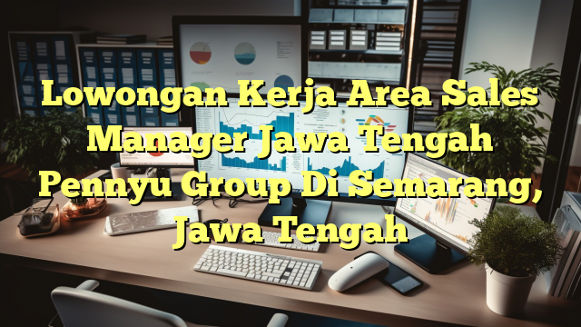 Lowongan Kerja Area Sales Manager Jawa Tengah Pennyu Group Di Semarang, Jawa Tengah