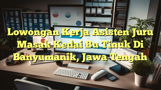 Lowongan Kerja Asisten Juru Masak Kedai Bu Tinuk Di Banyumanik, Jawa Tengah