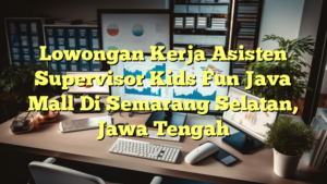 Lowongan Kerja Asisten Supervisor Kids Fun Java Mall Di Semarang Selatan, Jawa Tengah