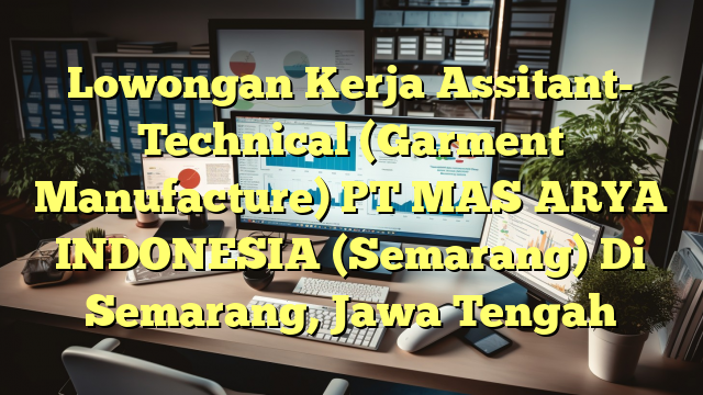 Lowongan Kerja Assitant- Technical (Garment Manufacture) PT MAS ARYA INDONESIA (Semarang) Di Semarang, Jawa Tengah