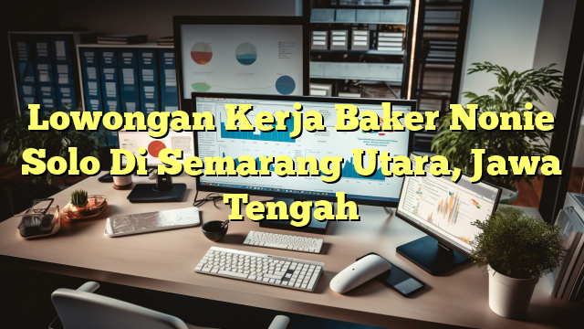 Lowongan Kerja Baker Nonie Solo Di Semarang Utara, Jawa Tengah