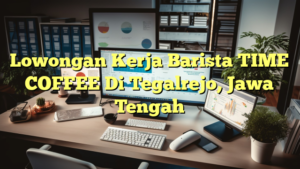 Lowongan Kerja Barista TIME COFFEE Di Tegalrejo, Jawa Tengah