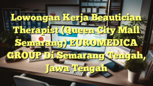 Lowongan Kerja Beautician Therapist (Queen City Mall Semarang) EUROMEDICA GROUP Di Semarang Tengah, Jawa Tengah