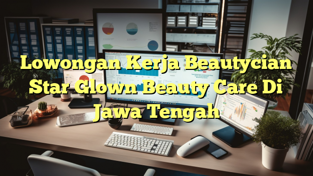 Lowongan Kerja Beautycian Star Glown Beauty Care Di Jawa Tengah