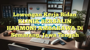 Lowongan Kerja Bidan KLINIK BERSALIN HARMONI AMBARAWA Di Semarang, Jawa Tengah