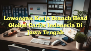 Lowongan Kerja Branch Head Global Carfix Indonesia Di Jawa Tengah