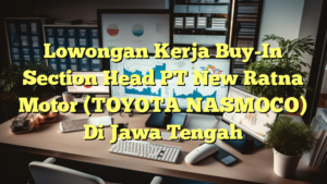 Lowongan Kerja Buy-In Section Head PT New Ratna Motor (TOYOTA NASMOCO) Di Jawa Tengah