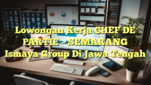 Lowongan Kerja CHEF DE PARTIE – SEMARANG Ismaya Group Di Jawa Tengah