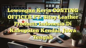 Lowongan Kerja COSTING OFFICER PT. Sitoy Leather Products Indonesia Di Kabupaten Kendal, Jawa Tengah