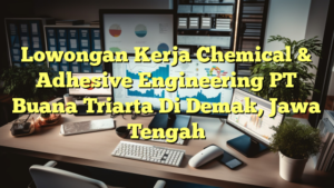 Lowongan Kerja Chemical & Adhesive Engineering PT Buana Triarta Di Demak, Jawa Tengah