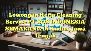 Lowongan Kerja Cleaning Service PT SOS INDONESIA SEMARANG Di Kudus, Jawa Tengah