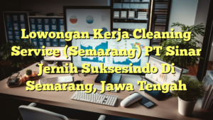 Lowongan Kerja Cleaning Service (Semarang) PT Sinar Jernih Suksesindo Di Semarang, Jawa Tengah