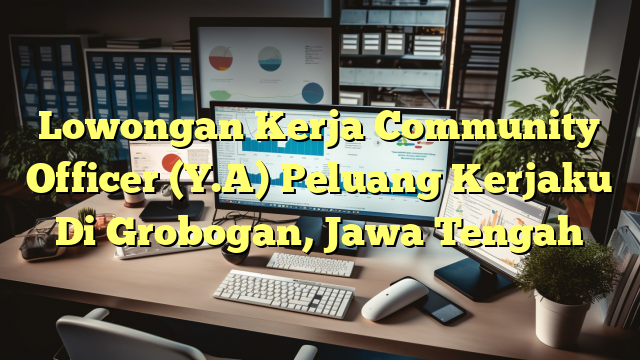 Lowongan Kerja Community Officer (Y.A) Peluang Kerjaku Di Grobogan, Jawa Tengah