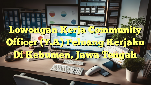 Lowongan Kerja Community Officer (Y.A) Peluang Kerjaku Di Kebumen, Jawa Tengah