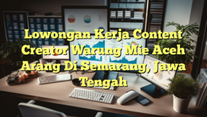 Lowongan Kerja Content Creator Warung Mie Aceh Arang Di Semarang, Jawa Tengah