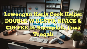 Lowongan Kerja Cook Helper DOUBLE W RESTO, SPACE & COFFEE Di Ngemplak, Jawa Tengah