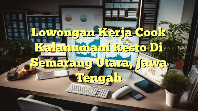 Lowongan Kerja Cook Kalanumani Resto Di Semarang Utara, Jawa Tengah