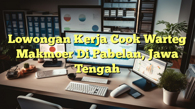 Lowongan Kerja Cook Warteg Makmoer Di Pabelan, Jawa Tengah