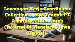 Lowongan Kerja Coordinator Collection – Jawa Tengah PT Amartha Mikro Fintek (Jakarta) Di Magelang, Jawa Tengah