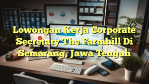 Lowongan Kerja Corporate Secretary The Farmhill Di Semarang, Jawa Tengah