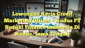 Lowongan Kerja Credit Marketing Officer – Kudus PT Suzuki Finance Indonesia Di Kudus, Jawa Tengah