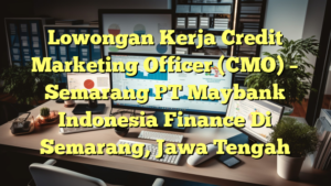 Lowongan Kerja Credit Marketing Officer (CMO) – Semarang PT Maybank Indonesia Finance Di Semarang, Jawa Tengah