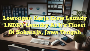 Lowongan Kerja Crew Laundy LNDRY Laundry At It’s Finest Di Sokaraja, Jawa Tengah