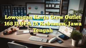 Lowongan Kerja Crew Outlet 168 ILUFA Di Kebumen, Jawa Tengah