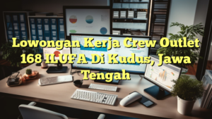 Lowongan Kerja Crew Outlet 168 ILUFA Di Kudus, Jawa Tengah