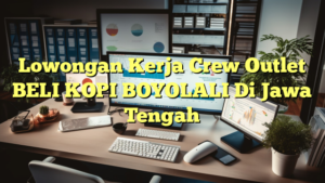 Lowongan Kerja Crew Outlet BELI KOPI BOYOLALI Di Jawa Tengah