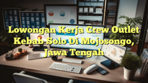 Lowongan Kerja Crew Outlet Kebab Solo Di Mojosongo, Jawa Tengah