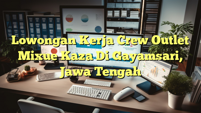 Lowongan Kerja Crew Outlet Mixue Kaza Di Gayamsari, Jawa Tengah