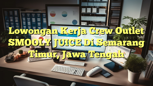 Lowongan Kerja Crew Outlet SMOOLY JUICE Di Semarang Timur, Jawa Tengah